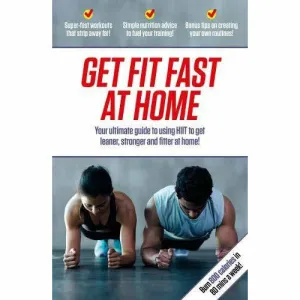 Get Fit Fast At Home: Your Ultimate Guide To Using Hiit To Get Leaner